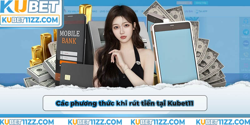 Các phương thức rút tiền tại Kubet11