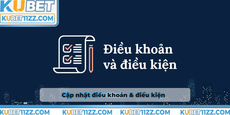 Cập nhật thường xuyên các điều khoản & điều kiện