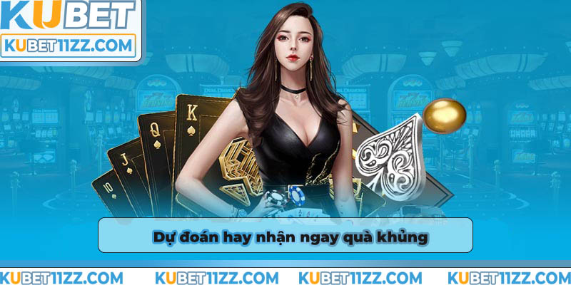 Dự đoán hay nhận ngay quà khủngcùng Kubet11