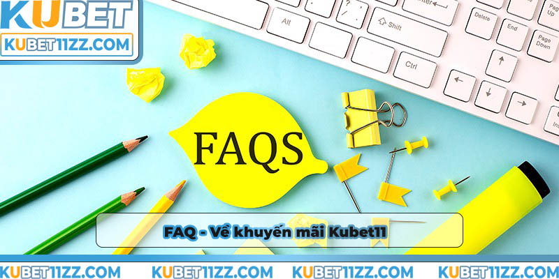 FAQ - Câu hỏi về khuyến mãi Kubet11