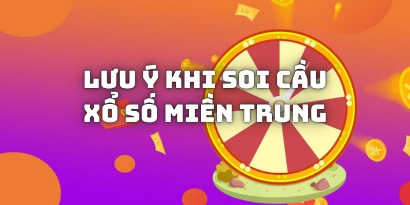 Lưu ý trong quá trình soi cầu xổ số miền Trung 