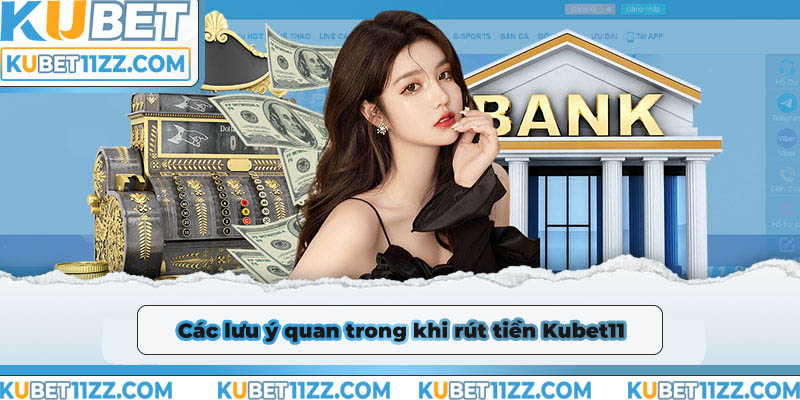 Lưu ý quan trong khi rút tiền Kubet11