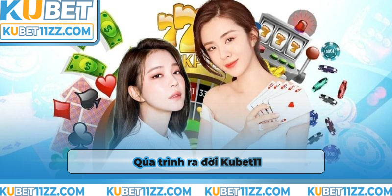 Quá trình ra đời nhà cái Kubet11